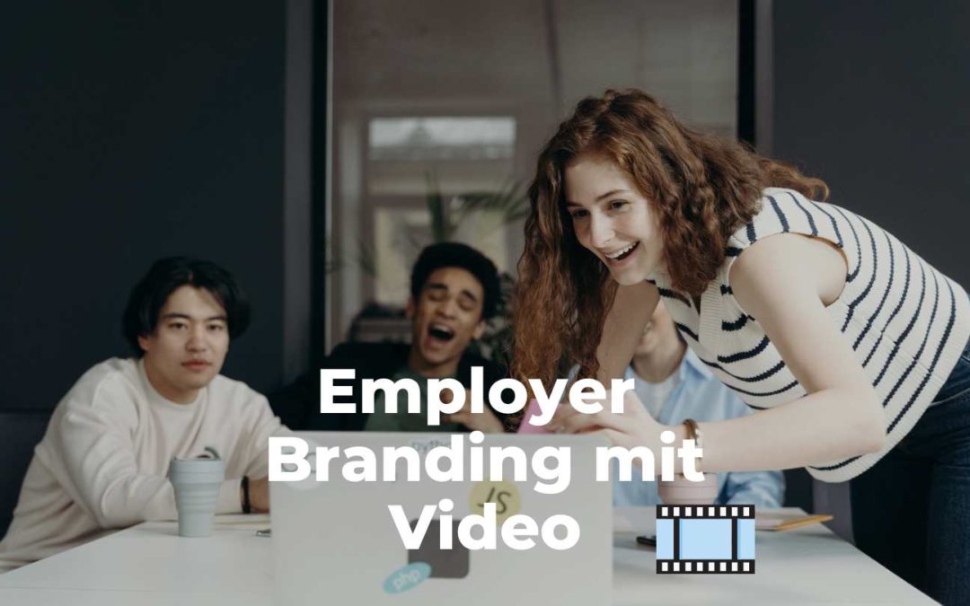 Employer Branding mit Video: Stärke deine Arbeitgebermarke!